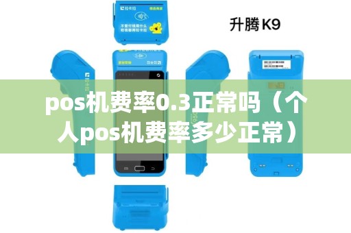 pos机费率0.3正常吗(个人pos机费率多少正常) pos机费率0.3正常吗(个人pos机费率多少正常)