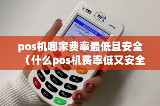 pos机哪家费率最低且安全(什么pos机费率低又安全) pos机哪家费率最低且安全(什么pos机费率低又安全)