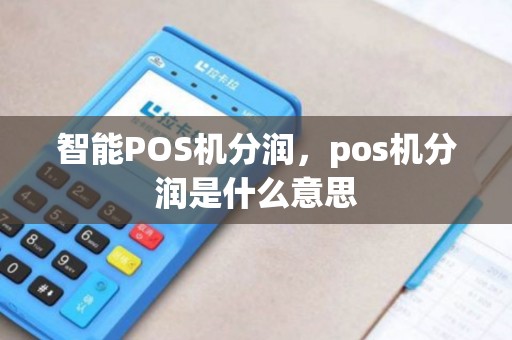 智能POS机分润,pos机分润是什么意思 智能POS机分润,pos机分润是什么意思