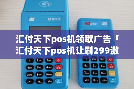 汇付天下pos机领取广告「汇付天下pos机让刷299激活被骗有追回的吗」 汇付天下pos机领取广告「汇付天下pos机让刷299激活被骗有追回的吗」