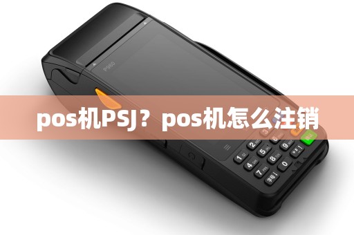 pos机PSJ？pos机怎么注销