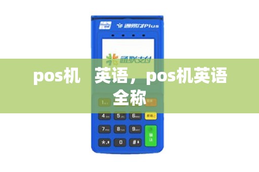 pos机 英语,pos机英语全称 pos机 英语,pos机英语全称