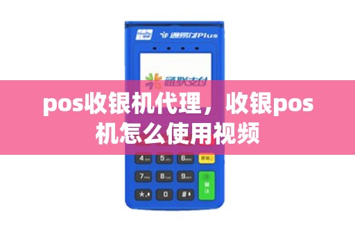 pos收银机代理,收银pos机怎么使用视频 pos收银机代理,收银pos机怎么使用视频