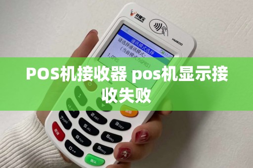 POS机接收器 pos机显示接收失败 POS机接收器 pos机显示接收失败