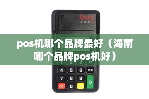 pos机哪个品牌最好(海南哪个品牌pos机好) pos机哪个品牌最好(海南哪个品牌pos机好)