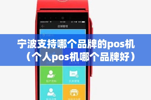 宁波支持哪个品牌的pos机(个人pos机哪个品牌好) 宁波支持哪个品牌的pos机(个人pos机哪个品牌好)