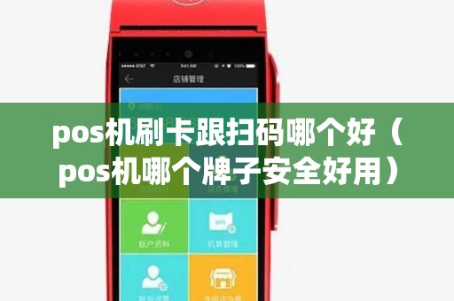 pos机刷卡跟扫码哪个好(pos机哪个牌子安全好用) pos机刷卡跟扫码哪个好(pos机哪个牌子安全好用)