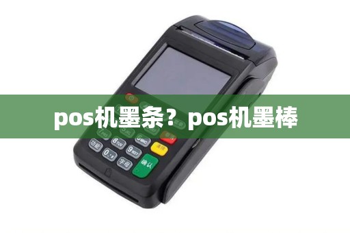 pos机墨条？pos机墨棒