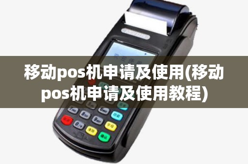 移动pos机申请及使用(移动pos机申请及使用教程) 移动pos机申请及使用(移动pos机申请及使用教程)