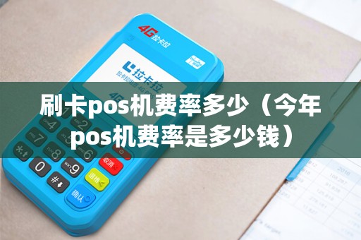 刷卡pos机费率多少(今年pos机费率是多少钱) 刷卡pos机费率多少(今年pos机费率是多少钱)