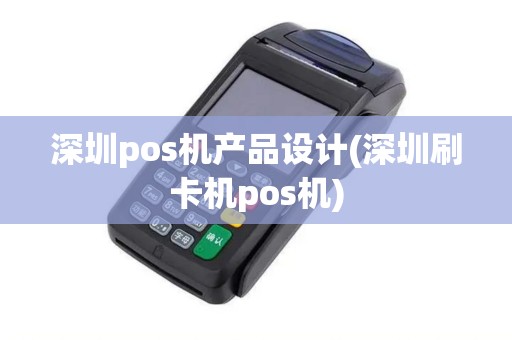 深圳pos机产品设计(深圳刷卡机pos机) 深圳pos机产品设计(深圳刷卡机pos机)