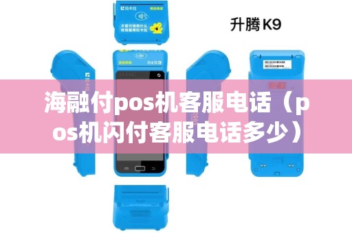 海融付pos机客服电话(pos机闪付客服电话多少) 海融付pos机客服电话(pos机闪付客服电话多少)