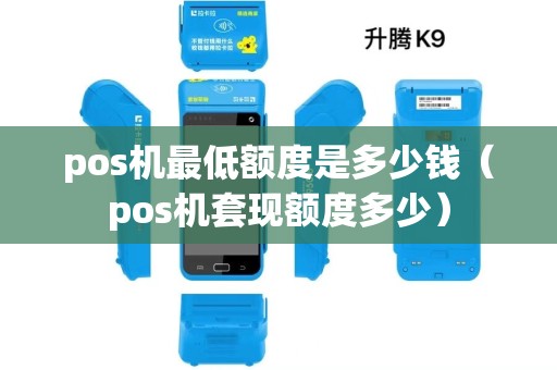 pos机最低额度是多少钱(pos机套现额度多少) pos机最低额度是多少钱(pos机套现额度多少)