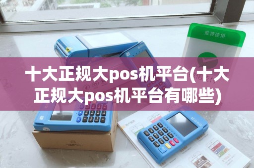 十大正规大pos机平台(十大正规大pos机平台有哪些) 十大正规大pos机平台(十大正规大pos机平台有哪些)
