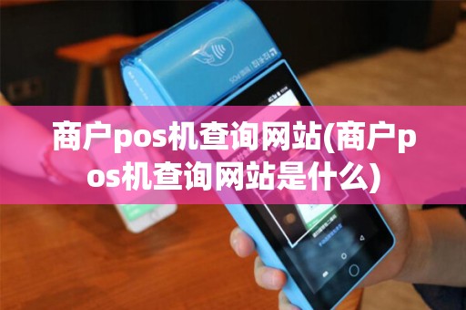 商户pos机查询网站(商户pos机查询网站是什么) 商户pos机查询网站(商户pos机查询网站是什么)