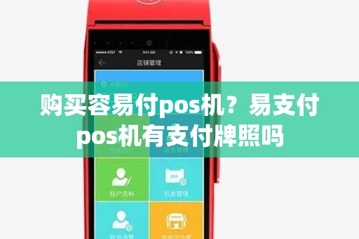 购买容易付pos机？易支付pos机有支付牌照吗
