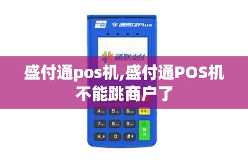 盛付通pos机,盛付通POS机不能跳商户了