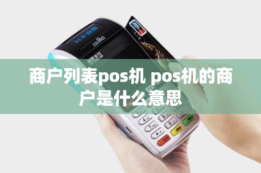 商户列表pos机 pos机的商户是什么意思