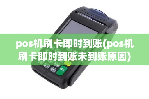 pos机刷卡即时到账(pos机刷卡即时到账未到账原因) pos机刷卡即时到账(pos机刷卡即时到账未到账原因)