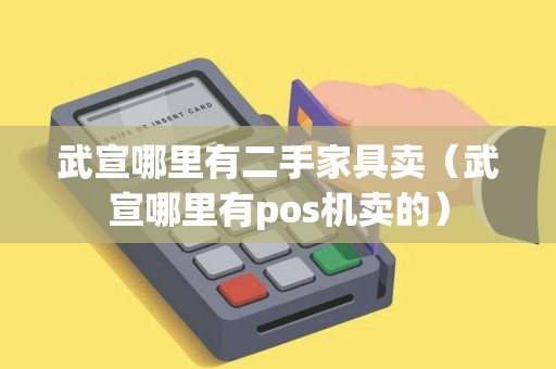 武宣哪里有二手家具卖(武宣哪里有pos机卖的) 武宣哪里有二手家具卖(武宣哪里有pos机卖的)