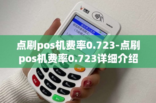 点刷pos机费率0.723-点刷pos机费率0.723详细介绍 点刷pos机费率0.723-点刷pos机费率0.723详细介绍