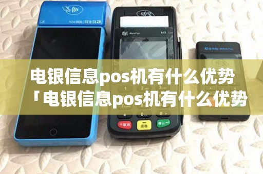 电银信息pos机有什么优势「电银信息pos机有什么优势和劣势」