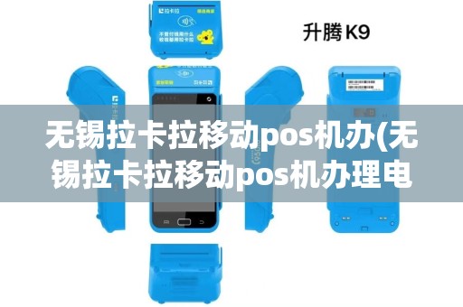 无锡拉卡拉移动pos机办(无锡拉卡拉移动pos机办理电话) 无锡拉卡拉移动pos机办(无锡拉卡拉移动pos机办理电话)