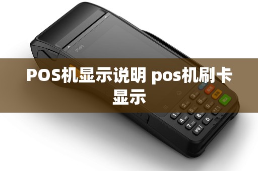POS机显示说明 pos机刷卡显示 POS机显示说明 pos机刷卡显示