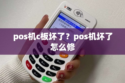 pos机c板坏了?pos机坏了怎么修 pos机c板坏了?pos机坏了怎么修