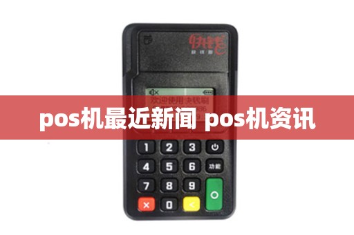 pos机最近新闻 pos机资讯 pos机最近新闻 pos机资讯