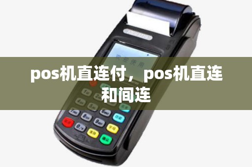 pos机直连付,pos机直连和间连 pos机直连付,pos机直连和间连