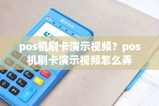 pos机刷卡演示视频?pos机刷卡演示视频怎么弄 pos机刷卡演示视频?pos机刷卡演示视频怎么弄