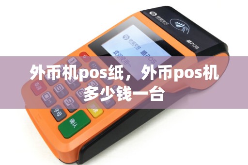 外币机pos纸,外币pos机多少钱一台 外币机pos纸,外币pos机多少钱一台