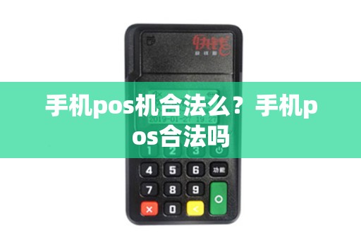 手机pos机合法么?手机pos合法吗 手机pos机合法么?手机pos合法吗