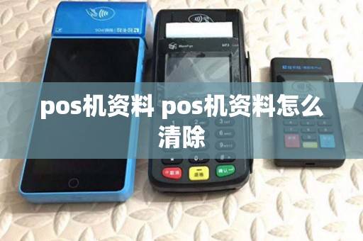 pos机资料 pos机资料怎么清除 pos机资料 pos机资料怎么清除