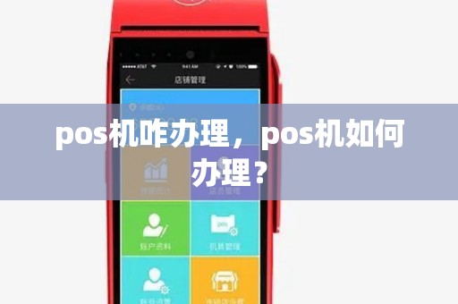 pos机咋办理,pos机如何办理? pos机咋办理,pos机如何办理?