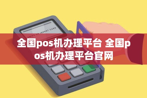 全国pos机办理平台 全国pos机办理平台官网 全国pos机办理平台 全国pos机办理平台官网