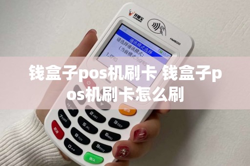 钱盒子pos机刷卡 钱盒子pos机刷卡怎么刷