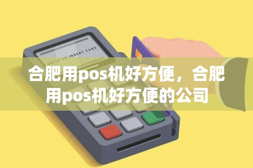合肥用pos机好方便，合肥用pos机好方便的公司