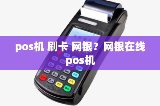 pos机 刷卡 网银?网银在线pos机 pos机 刷卡 网银?网银在线pos机