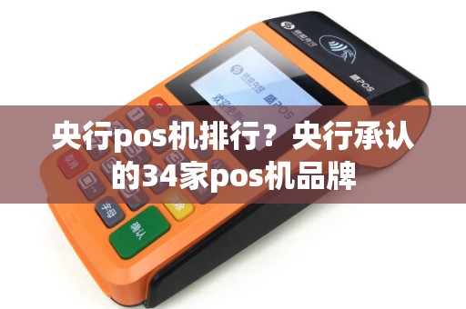 央行pos机排行?央行承认的34家pos机品牌 央行pos机排行?央行承认的34家pos机品牌
