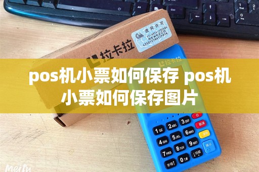 pos机小票如何保存 pos机小票如何保存图片 pos机小票如何保存 pos机小票如何保存图片