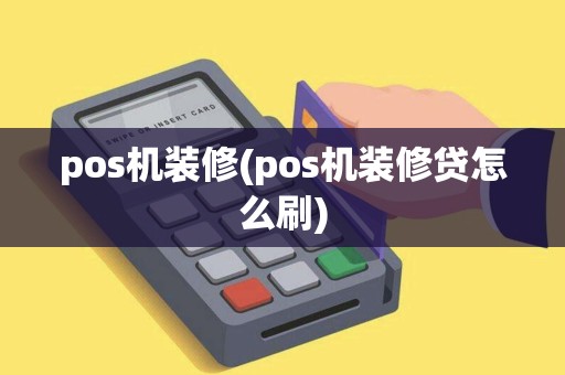 pos机装修(pos机装修贷怎么刷) pos机装修(pos机装修贷怎么刷)