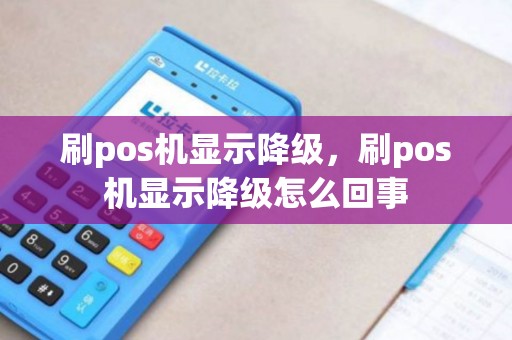 刷pos机显示降级，刷pos机显示降级怎么回事