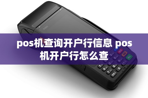 pos机查询开户行信息 pos机开户行怎么查