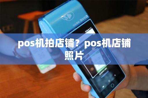 pos机拍店铺？pos机店铺照片