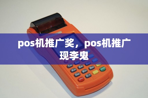 pos机推广奖,pos机推广现李鬼 pos机推广奖,pos机推广现李鬼
